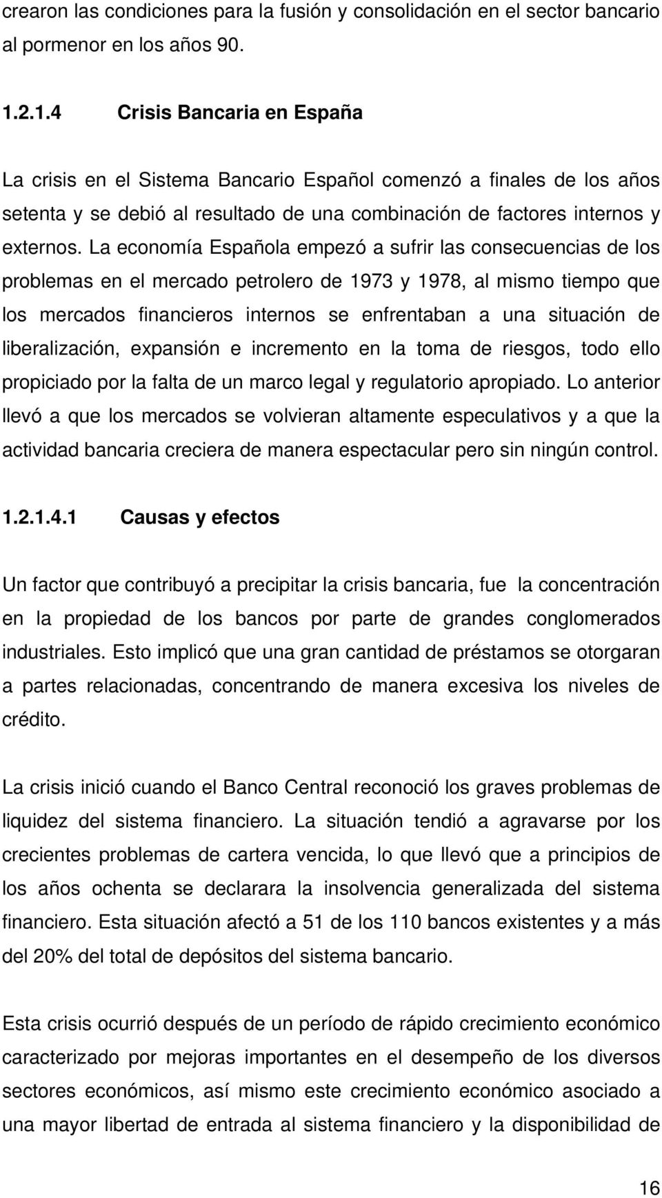 La economía Española empezó a sufrir las consecuencias de los problemas en el mercado petrolero de 1973 y 1978, al mismo tiempo que los mercados financieros internos se enfrentaban a una situación de