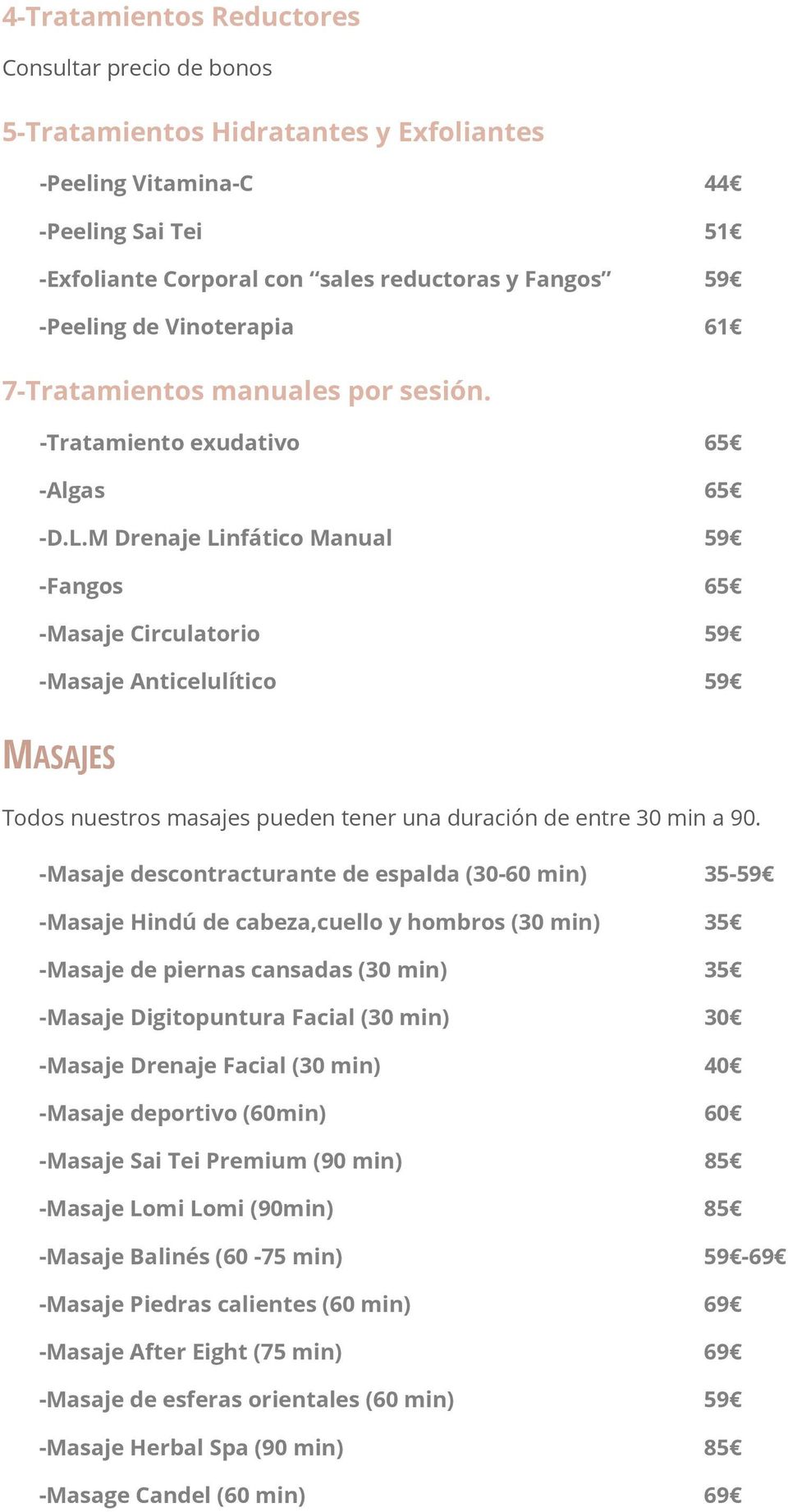 M Drenaje Linfático Manual 59 -Fangos 65 -Masaje Circulatorio 59 -Masaje Anticelulítico 59 MASAJES Todos nuestros masajes pueden tener una duración de entre 30 min a 90.