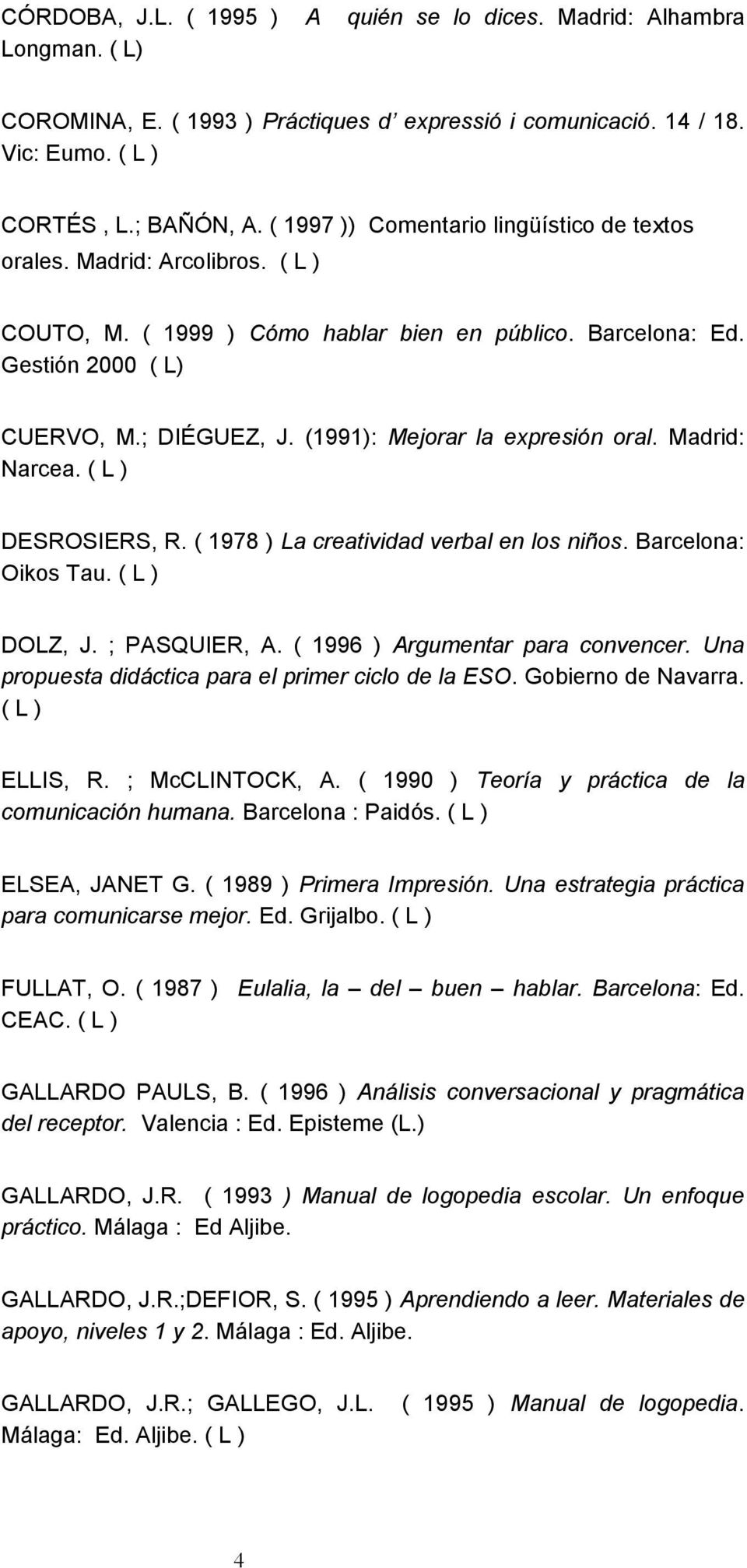 (1991): Mejorar la expresión oral. Madrid: Narcea. ( L ) DESROSIERS, R. ( 1978 ) La creatividad verbal en los niños. Barcelona: Oikos Tau. ( L ) DOLZ, J. ; PASQUIER, A.