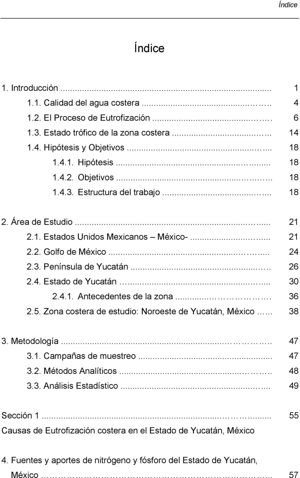 ... 36 2.5. Zona costera de estudio: Noroeste de Yucatán, México... 38 3. Metodología..... 47 3.1. Campañas de muestreo... 47 3.2. Métodos Analíticos..... 48 3.3. Análisis Estadístico...... 49 Sección 1.