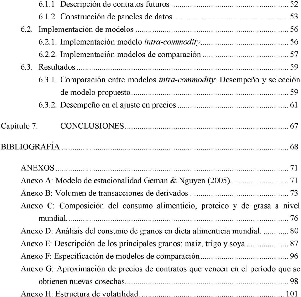 .. 67 BIBLIOGRAFÍA... 68 A. ANEXOS... 71 Anexo A: Modelo de estacionalidad Geman & Nguyen (2005)... 71 Anexo B: Volumen de transacciones de derivados.