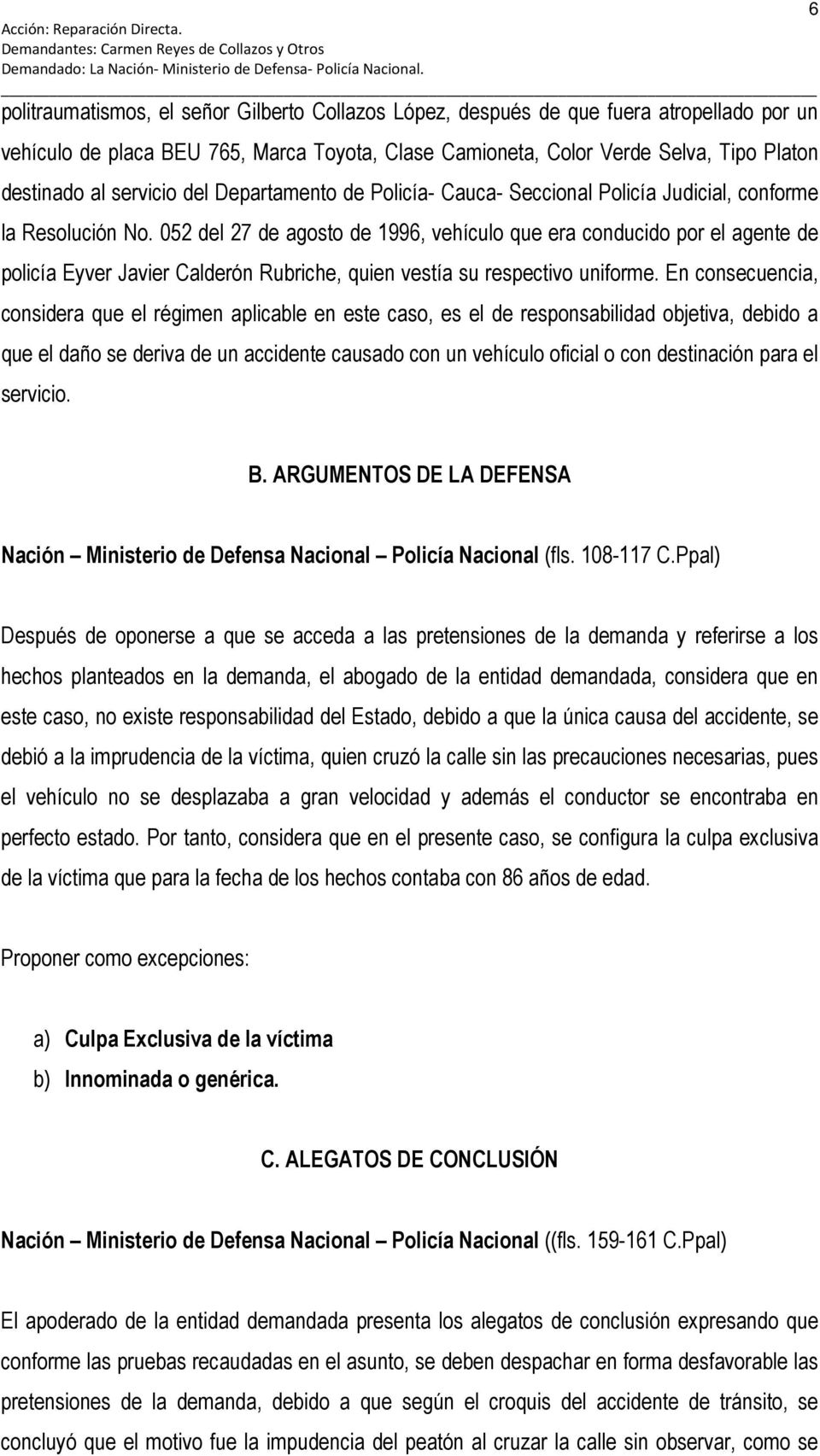 052 del 27 de agosto de 1996, vehículo que era conducido por el agente de policía Eyver Javier Calderón Rubriche, quien vestía su respectivo uniforme.
