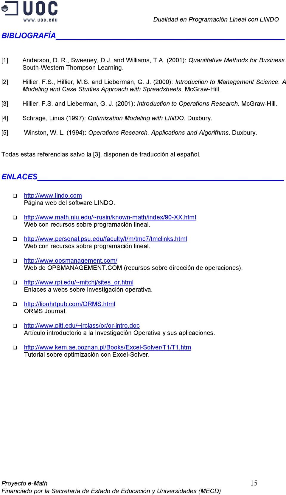 McGraw-Hill. [4] Schrage, Linus (1997): Optimization Modeling with LINDO. Duxbury. [5] Winston, W. L. (1994): Operations Research. Applications and Algorithms. Duxbury. Todas estas referencias salvo la [3], disponen de traducción al español.