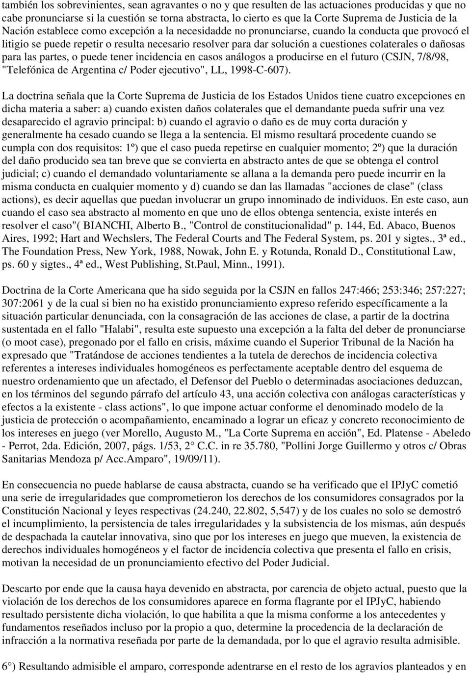 colaterales o dañosas para las partes, o puede tener incidencia en casos análogos a producirse en el futuro (CSJN, 7/8/98, "Telefónica de Argentina c/ Poder ejecutivo", LL, 1998-C-607).