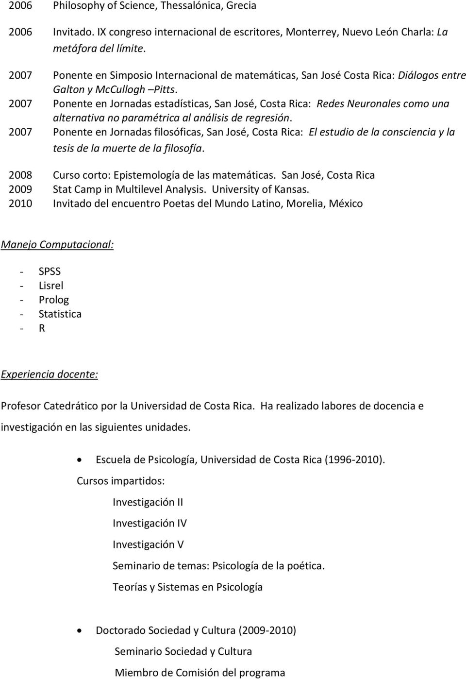 2007 Ponente en Jornadas estadísticas, San José, Costa Rica: Redes Neuronales como una alternativa no paramétrica al análisis de regresión.