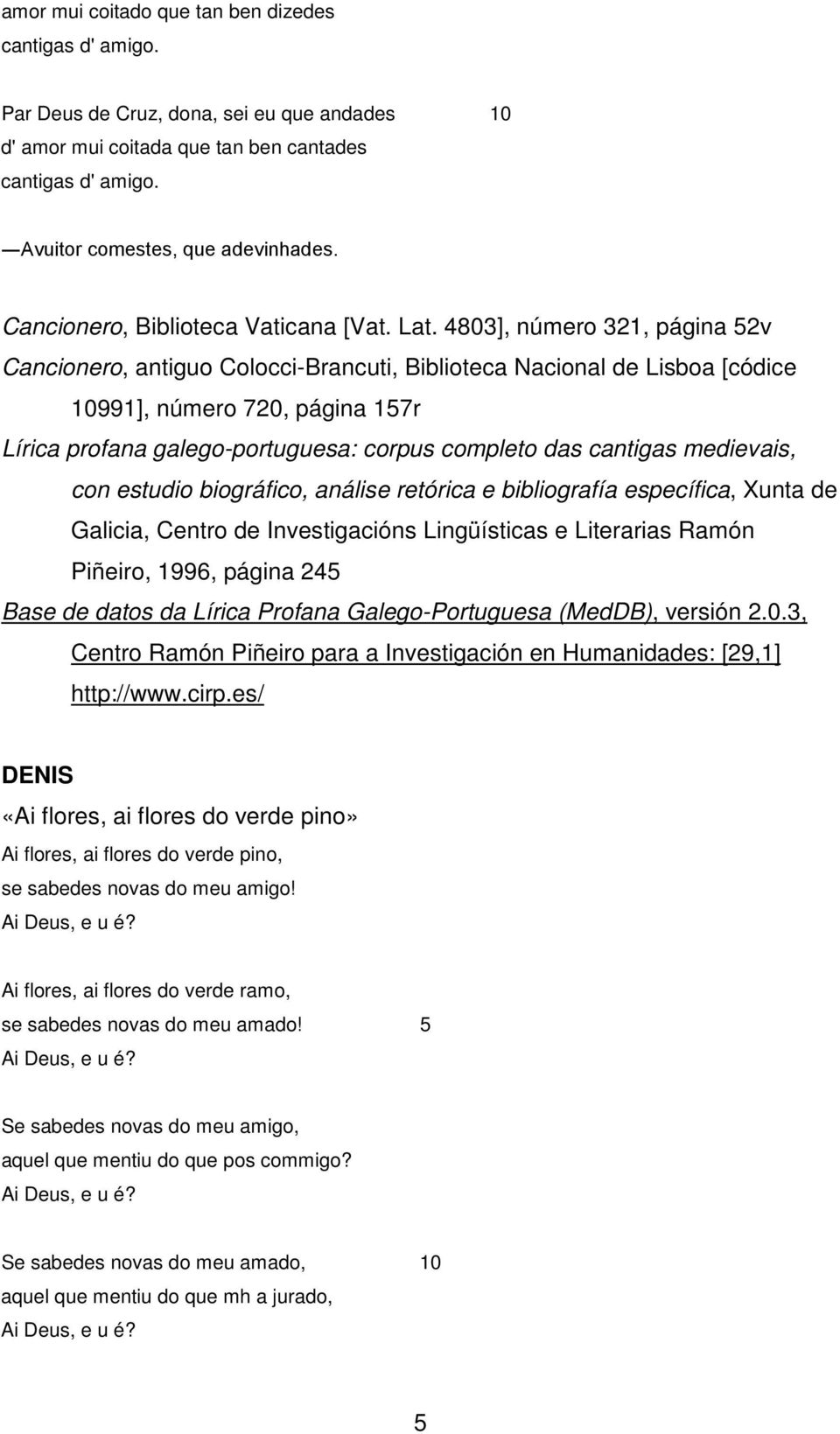 4803], número 321, página 52v Cancionero, antiguo Colocci-Brancuti, Biblioteca Nacional de Lisboa [códice 10991], número 720, página 157r Lírica profana galego-portuguesa: corpus completo das
