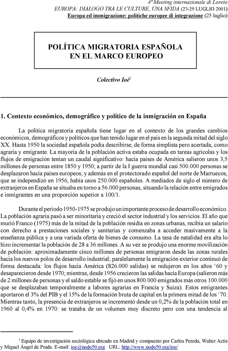 Contexto económico, demográfico y político de la inmigración en España La política migratoria española tiene lugar en el contexto de los grandes cambios económicos, demográficos y políticos que han