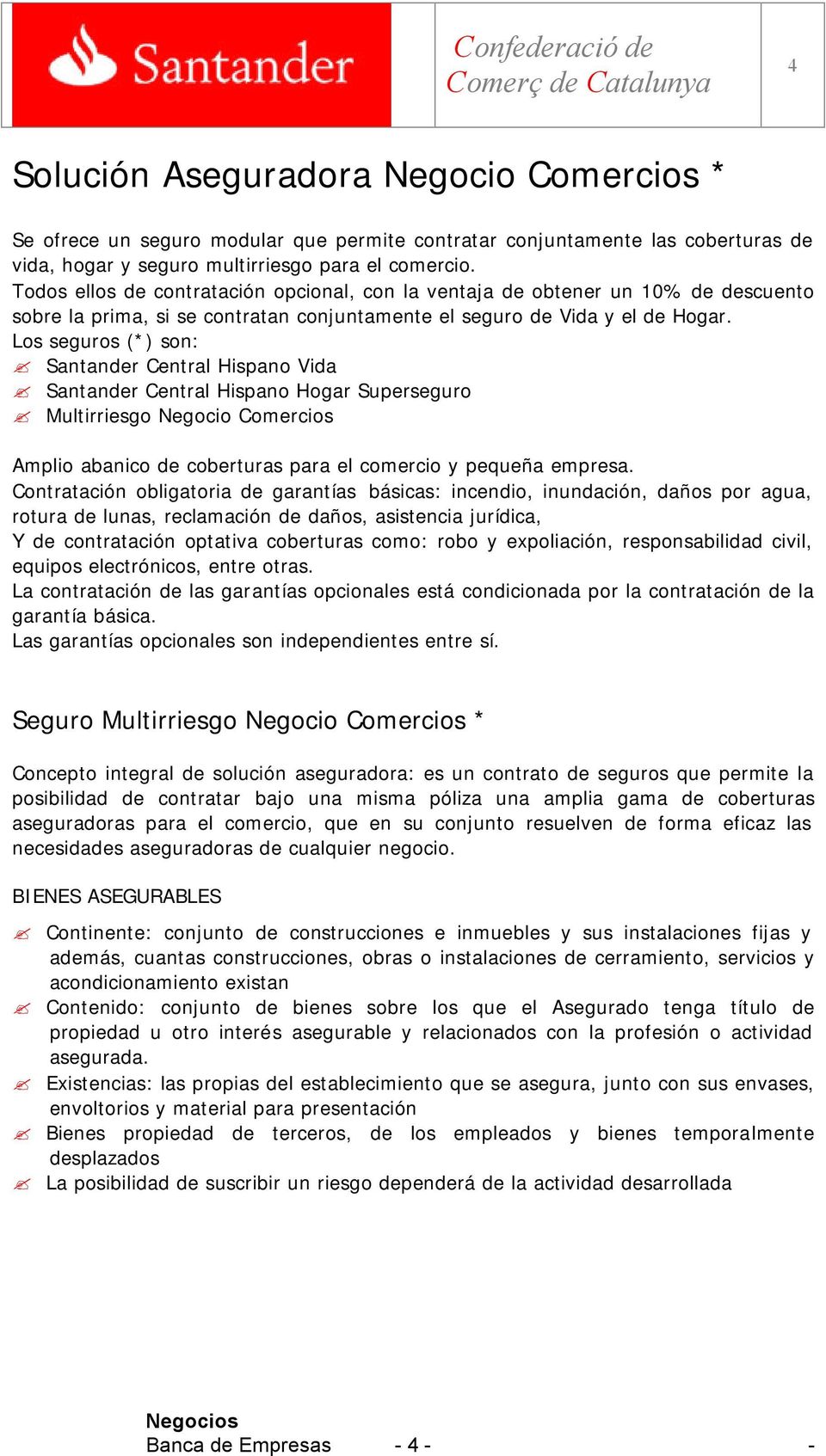 Los seguros (*) son: Santander Central Hispano Vida Santander Central Hispano Hogar Superseguro Multirriesgo Negocio Comercios Amplio abanico de coberturas para el comercio y pequeña empresa.