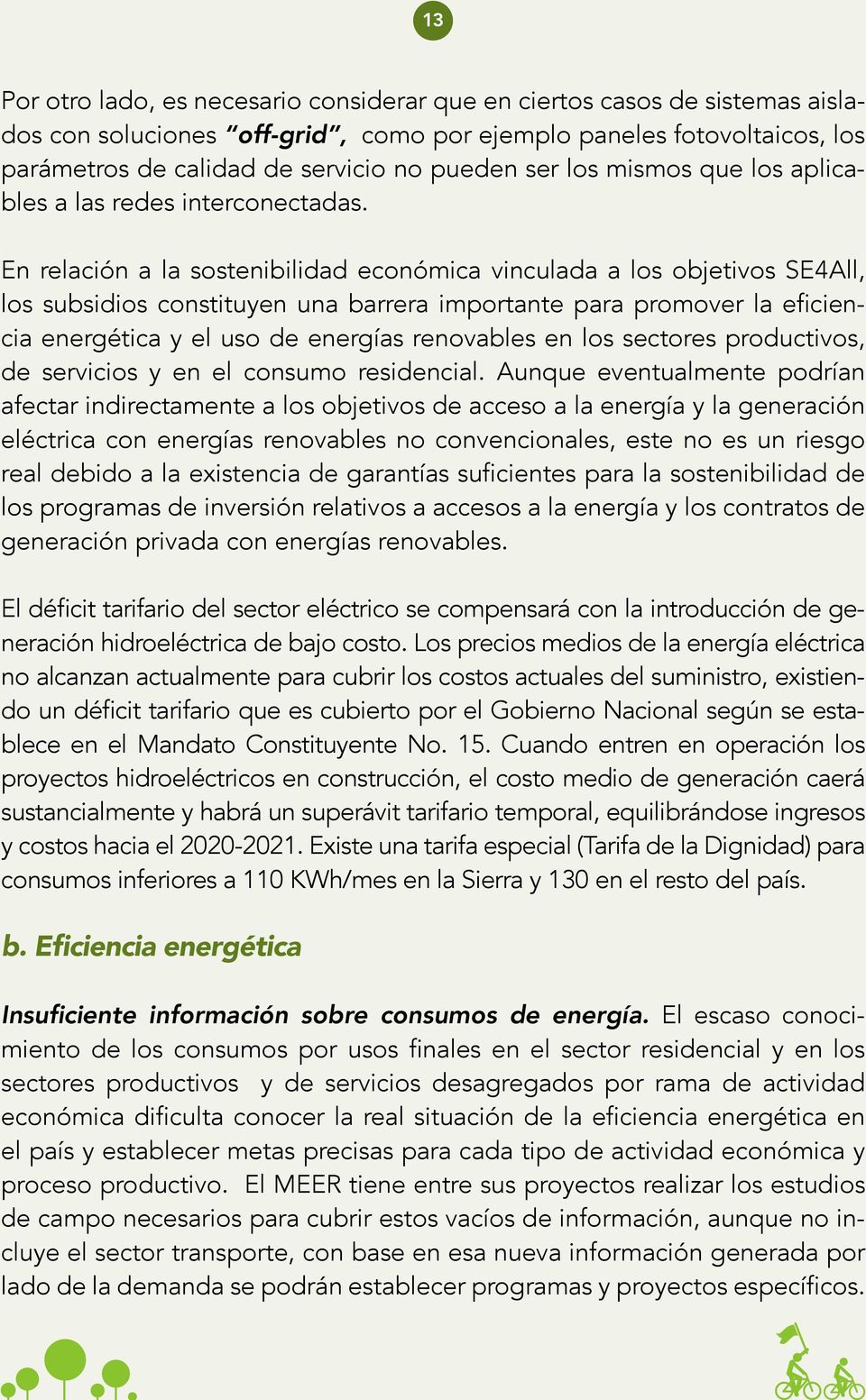 En relación a la sostenibilidad económica vinculada a los objetivos SE4All, los subsidios constituyen una barrera importante para promover la eficiencia energética y el uso de energías renovables en