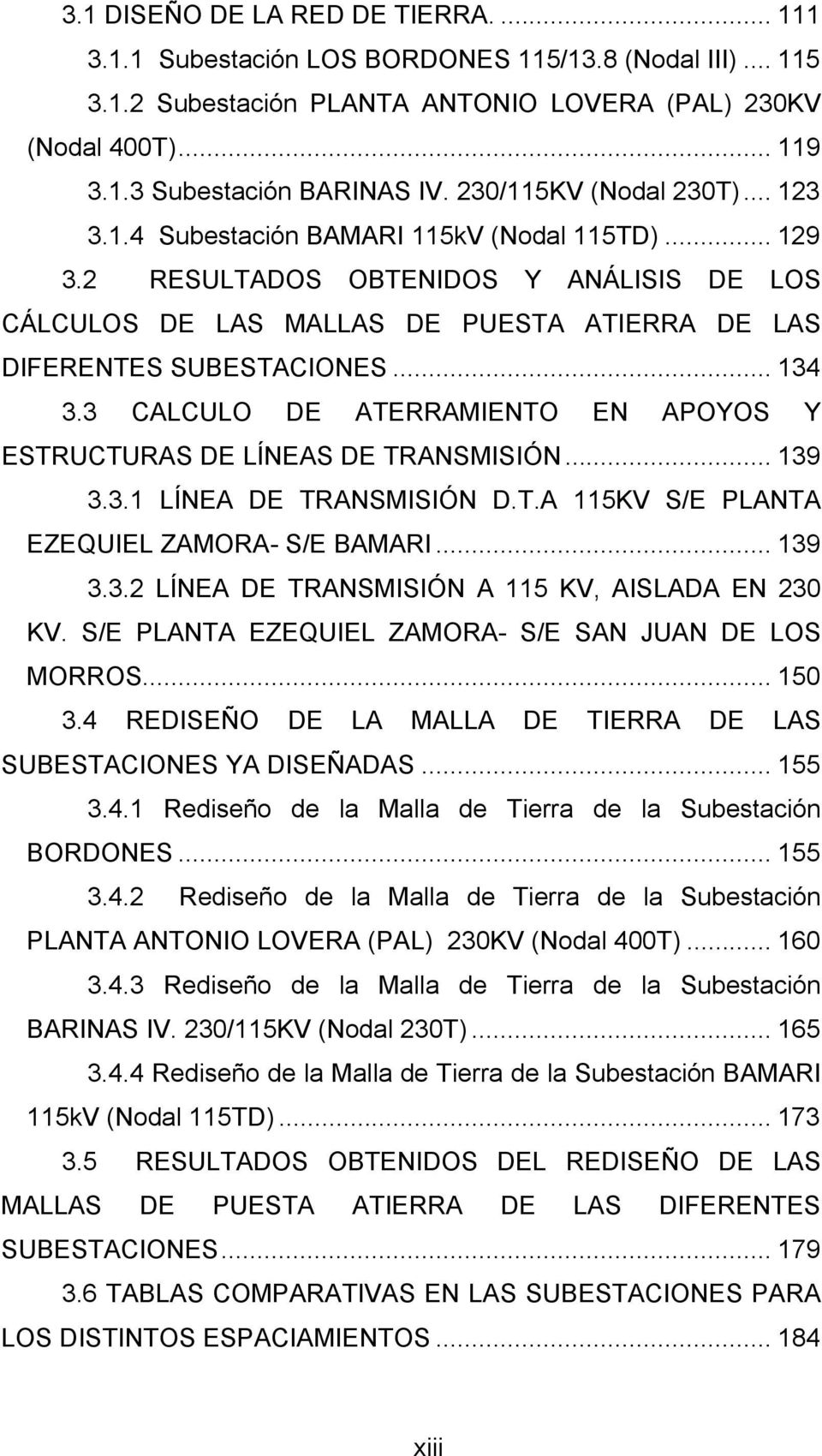 .. 134 3.3 CALCULO DE ATERRAMIENTO EN APOYOS Y ESTRUCTURAS DE LÍNEAS DE TRANSMISIÓN... 139 3.3.1 LÍNEA DE TRANSMISIÓN D.T.A 115KV S/E PLANTA EZEQUIEL ZAMORA- S/E BAMARI... 139 3.3.2 LÍNEA DE TRANSMISIÓN A 115 KV, AISLADA EN 230 KV.