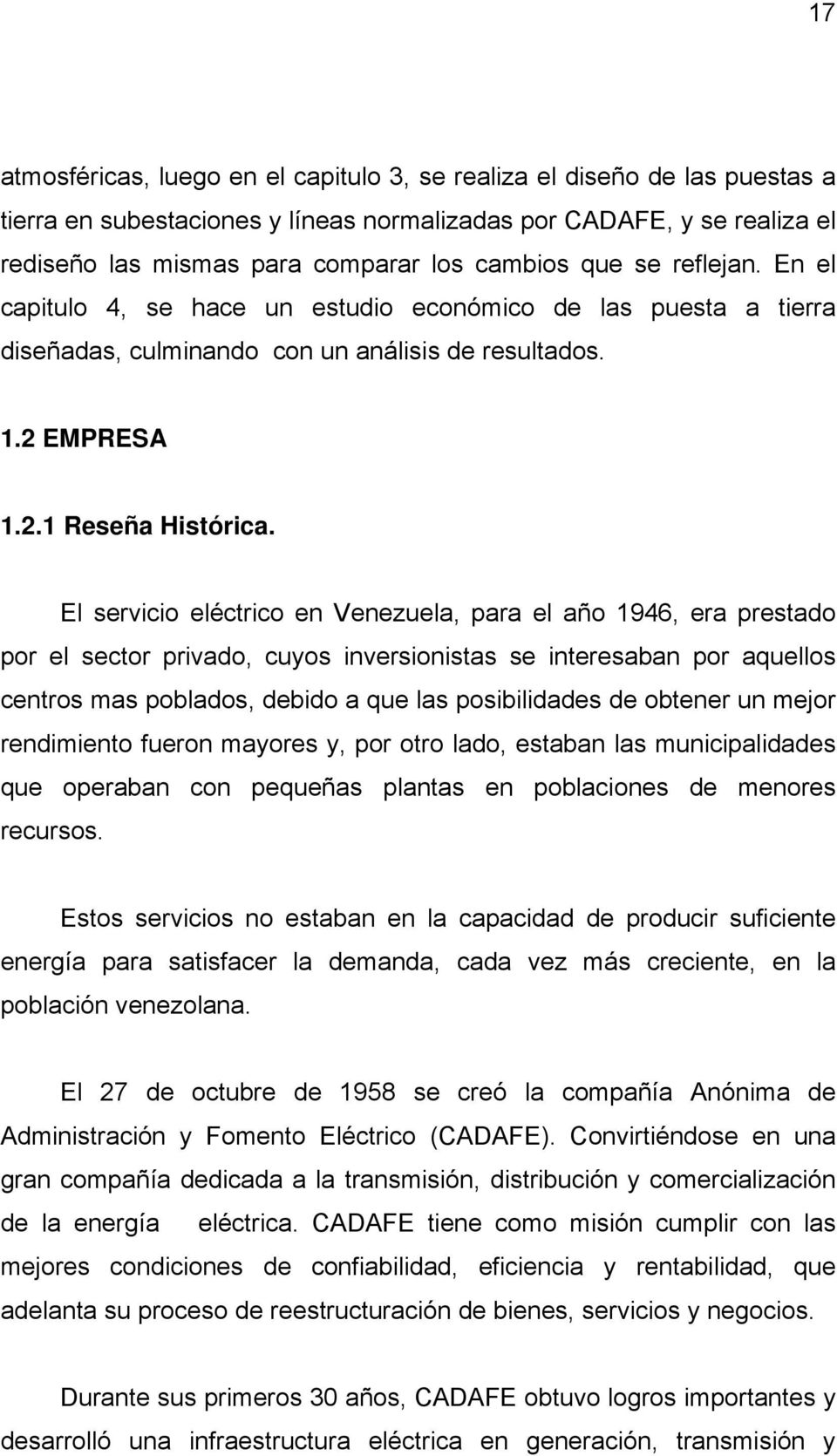 El servicio eléctrico en Venezuela, para el año 1946, era prestado por el sector privado, cuyos inversionistas se interesaban por aquellos centros mas poblados, debido a que las posibilidades de