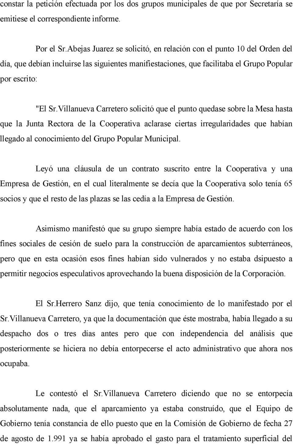 Villanueva Carretero solicitó que el punto quedase sobre la Mesa hasta que la Junta Rectora de la Cooperativa aclarase ciertas irregularidades que habían llegado al conocimiento del Grupo Popular