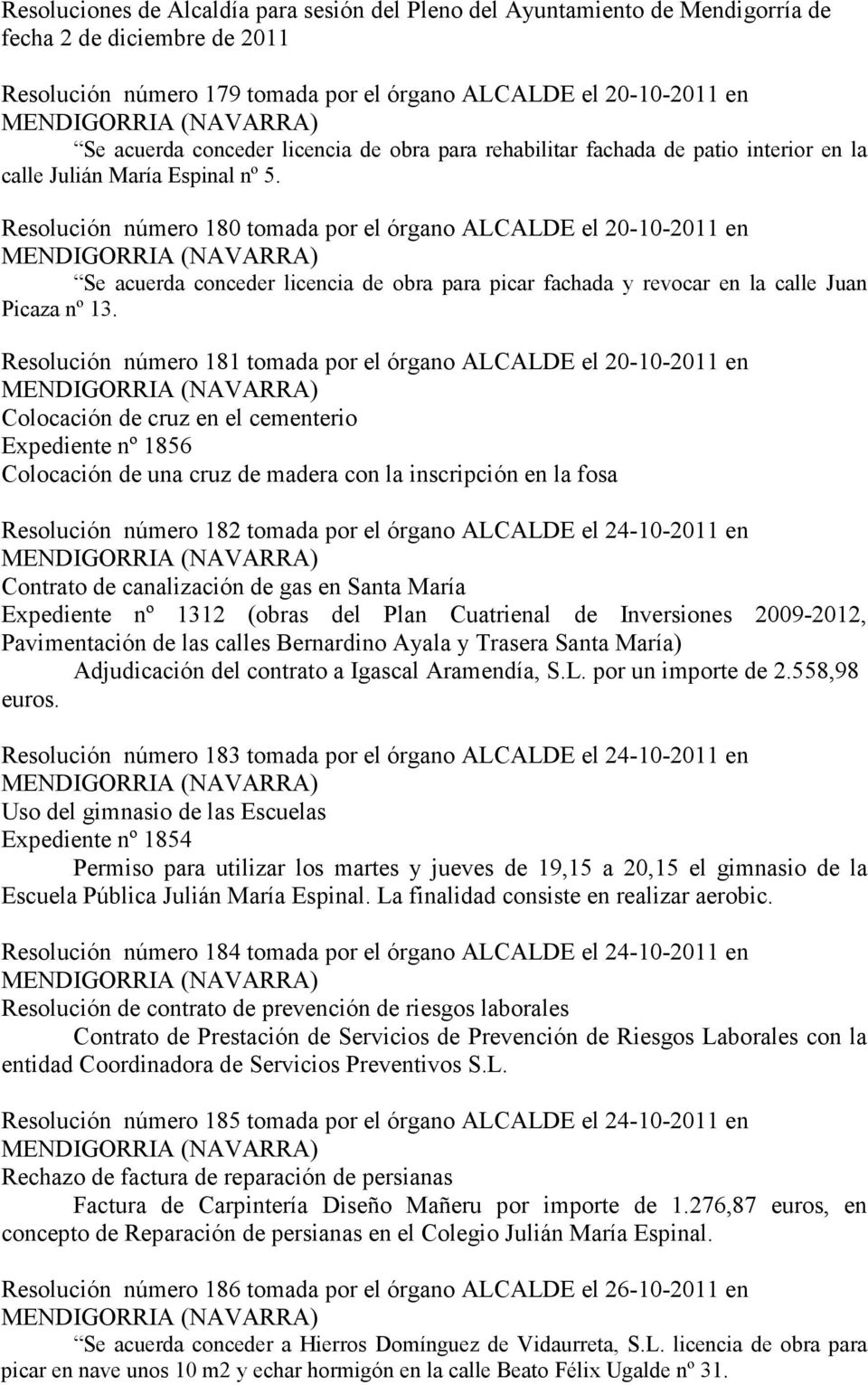 Resolución número 180 tomada por el órgano ALCALDE el 20-10-2011 en Se acuerda conceder licencia de obra para picar fachada y revocar en la calle Juan Picaza nº 13.