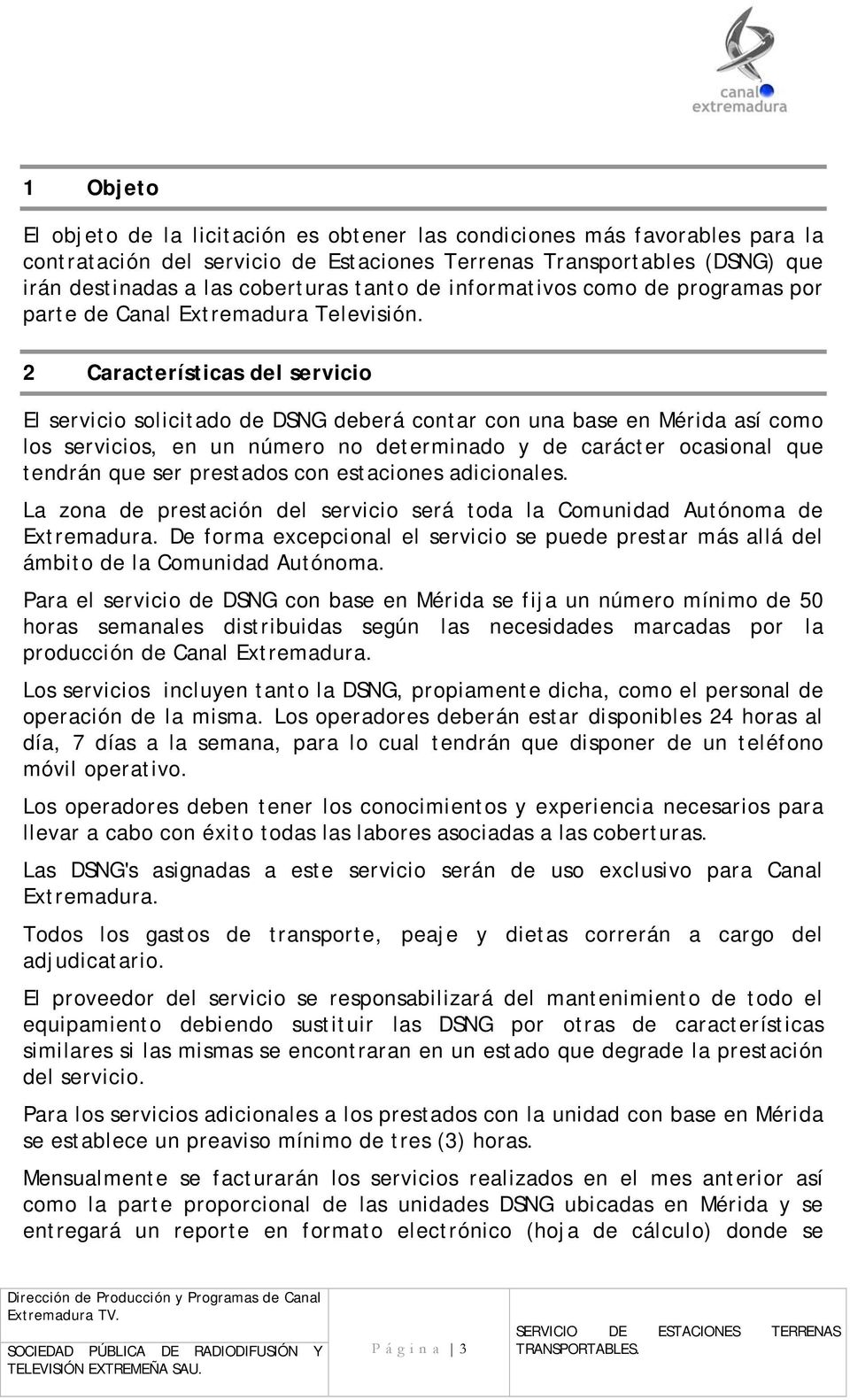 2 Características del servicio El servicio solicitado de DSNG deberá contar con una base en Mérida así como los servicios, en un número no determinado y de carácter ocasional que tendrán que ser