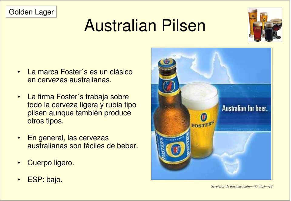La firma Foster s trabaja sobre todo la cerveza ligera y rubia tipo pilsen aunque