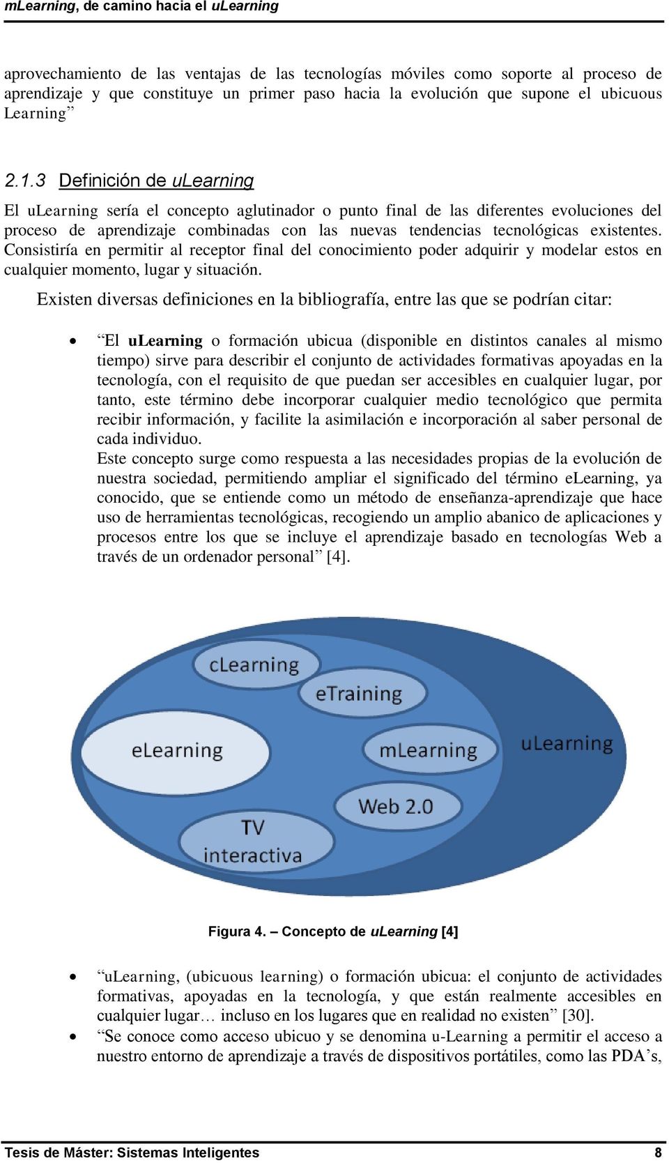 3 Definición de ulearning El ulearning sería el concepto aglutinador o punto final de las diferentes evoluciones del proceso de aprendizaje combinadas con las nuevas tendencias tecnológicas