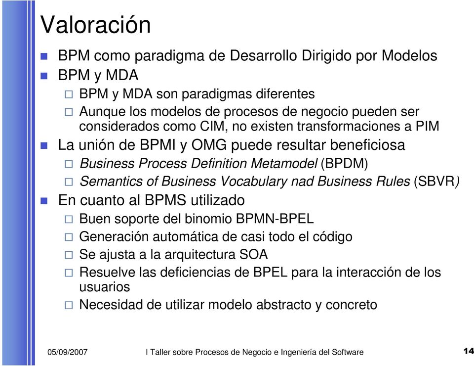 Vocabulary nad Business Rules (SBVR) En cuanto al BPMS utilizado Buen soporte del binomio BPMN-BPEL Generación automática de casi todo el código Se ajusta a la arquitectura