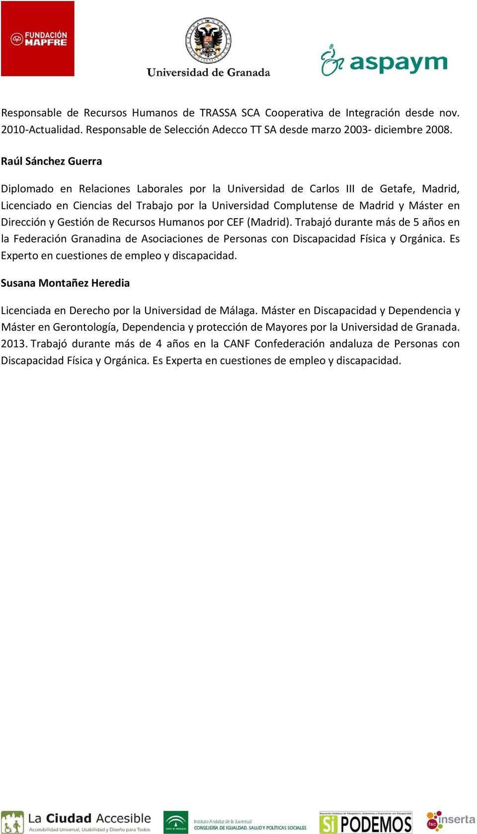 Dirección y Gestión de Recursos Humanos por CEF (Madrid). Trabajó durante más de 5 años en la Federación Granadina de Asociaciones de Personas con Discapacidad Física y Orgánica.