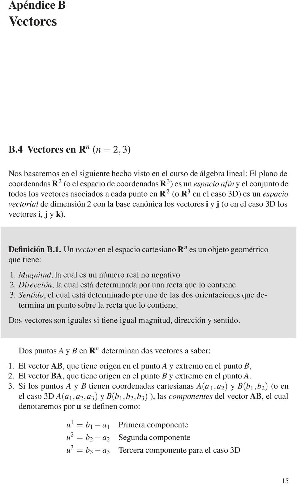 los vectores asociados a cada punto en R (o R 3 en el caso 3D) es un espacio vectorial de dimensión con la base canónica los vectores i y j (o en el caso 3D los vectores i, j y k). Definición B.1.