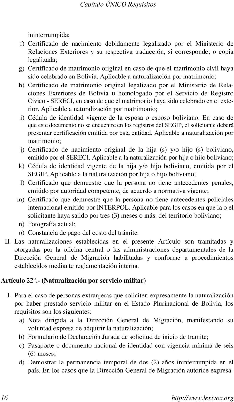 Aplicable a naturalización por matrimonio; h) Certificado de matrimonio original legalizado por el Ministerio de Relaciones Exteriores de Bolivia u homologado por el Servicio de Registro Cívico -
