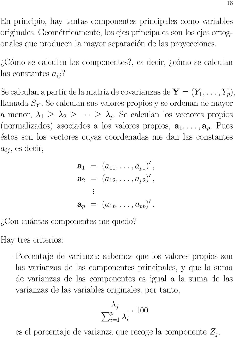 Se calculan sus valores propios y se ordenan de mayor a menor, λ 1 λ 2 λ p. Se calculan los vectores propios (normalizados) asociados a los valores propios, a 1,..., a p.