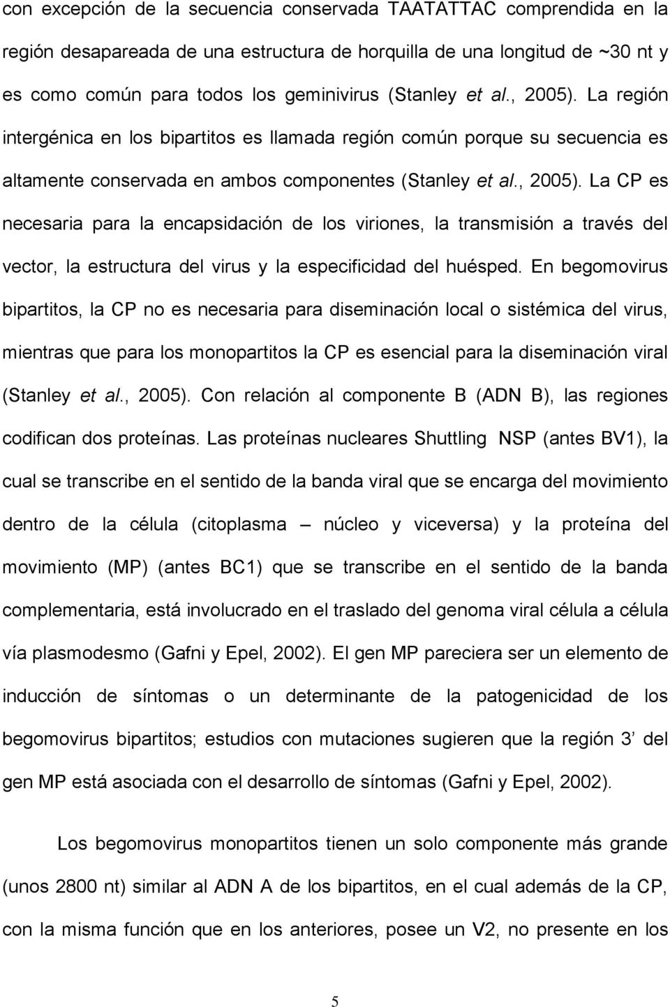 En begomovirus bipartitos, la CP no es necesaria para diseminación local o sistémica del virus, mientras que para los monopartitos la CP es esencial para la diseminación viral (Stanley et al., 2005).