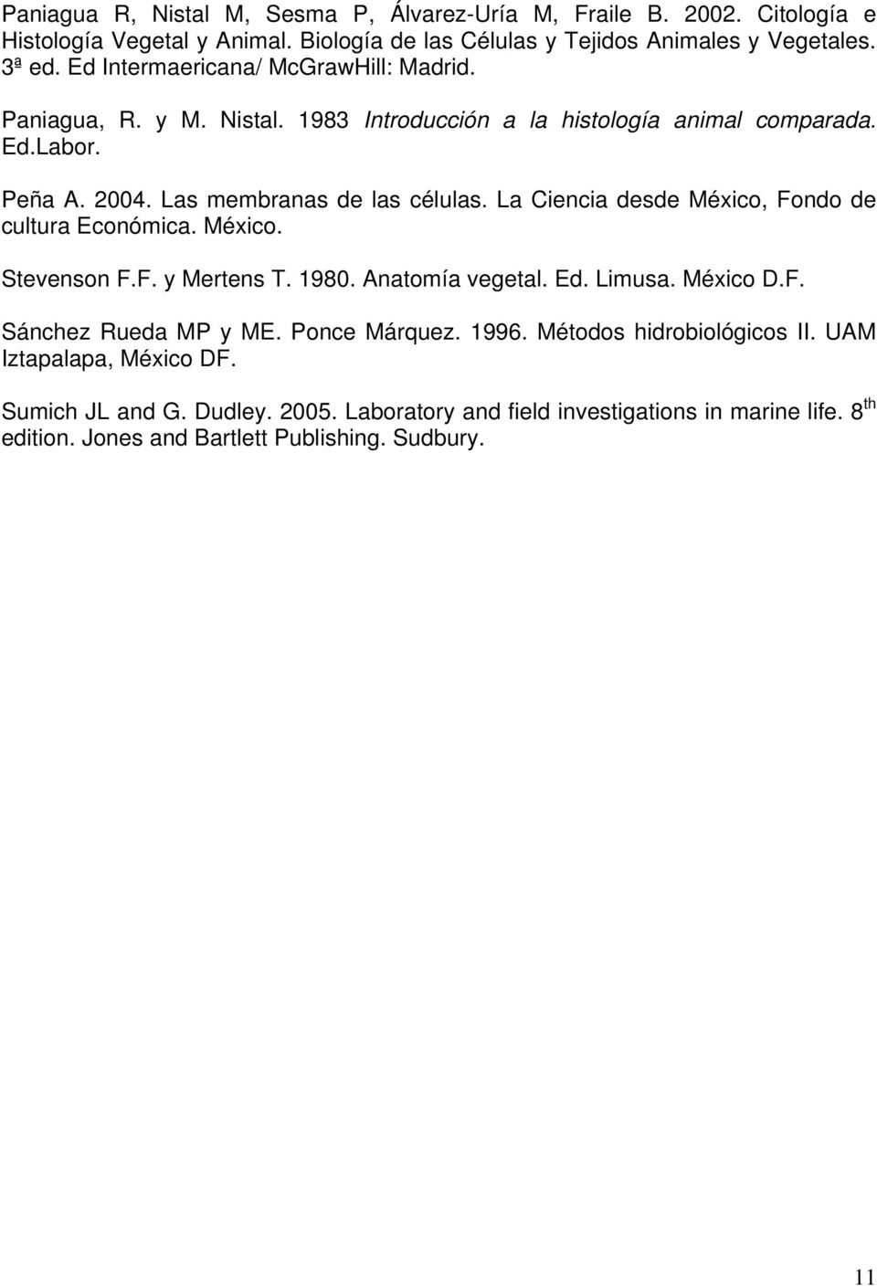La Ciencia desde México, Fondo de cultura Económica. México. Stevenson F.F. y Mertens T. 1980. Anatomía vegetal. Ed. Limusa. México D.F. Sánchez Rueda MP y ME. Ponce Márquez.