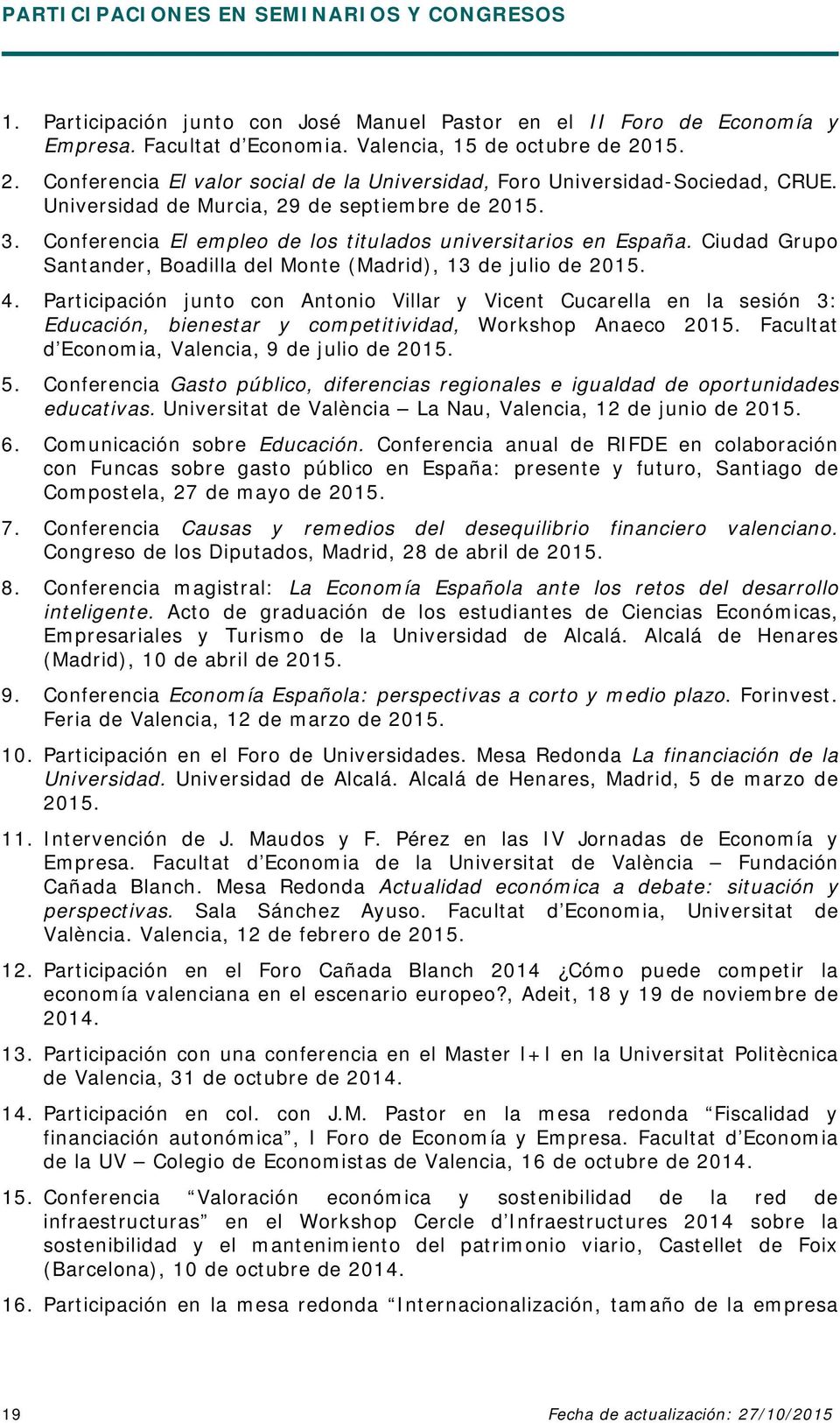 Conferencia El empleo de los titulados universitarios en España. Ciudad Grupo Santander, Boadilla del Monte (Madrid), 13 de julio de 2015. 4.