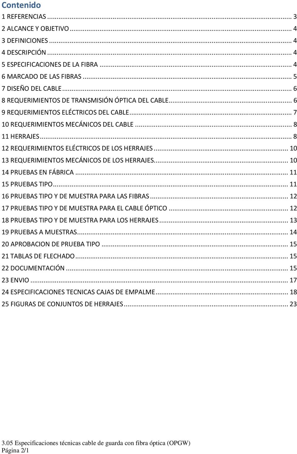 .. 8 12 REQUERIMIENTOS ELÉCTRICOS DE LOS HERRAJES... 10 13 REQUERIMIENTOS MECÁNICOS DE LOS HERRAJES... 10 14 PRUEBAS EN FÁBRICA... 11 15 PRUEBAS TIPO... 11 16 PRUEBAS TIPO Y DE MUESTRA PARA LAS FIBRAS.