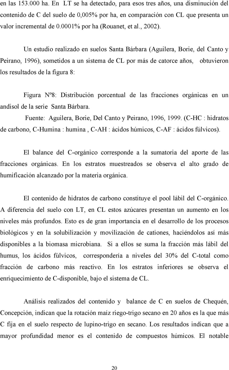 Un estudio realizado en suelos Santa Bárbara (Aguilera, Borie, del Canto y Peirano, 1996), sometidos a un sistema de CL por más de catorce años, obtuvieron los resultados de la figura 8: Figura Nº8: