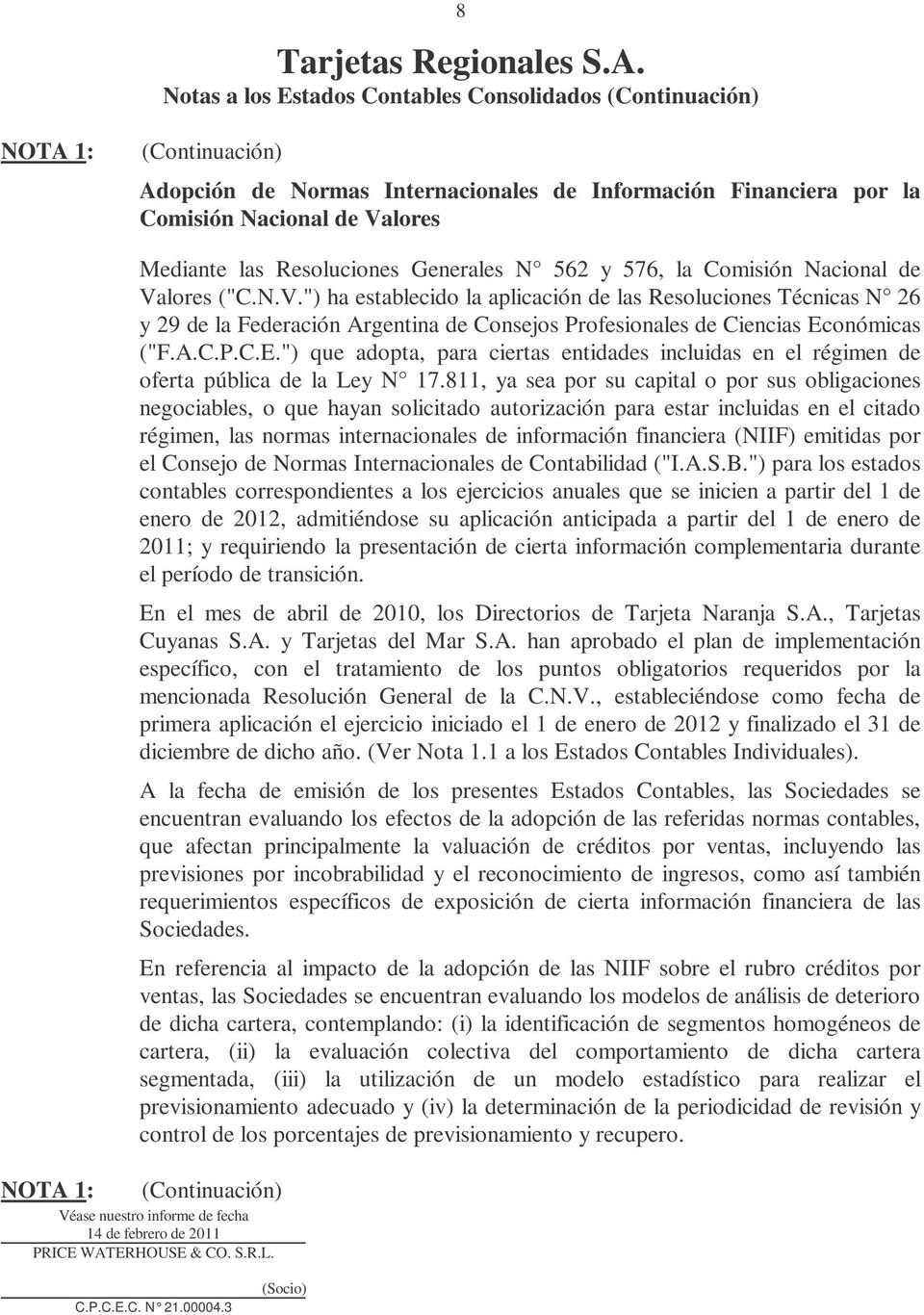 lores ("C.N.V.") ha establecido la aplicación de las Resoluciones Técnicas N 26 y 29 de la Federación Argentina de Consejos Profesionales de Ciencias Ec