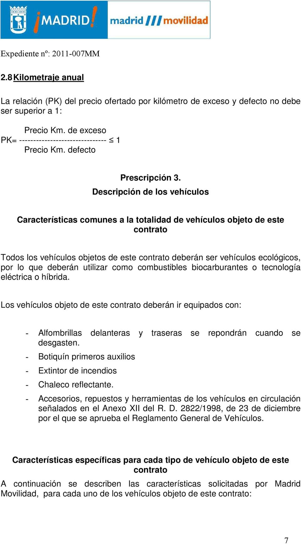 Descripción de los vehículos Características comunes a la totalidad de vehículos objeto de este contrato Todos los vehículos objetos de este contrato deberán ser vehículos ecológicos, por lo que