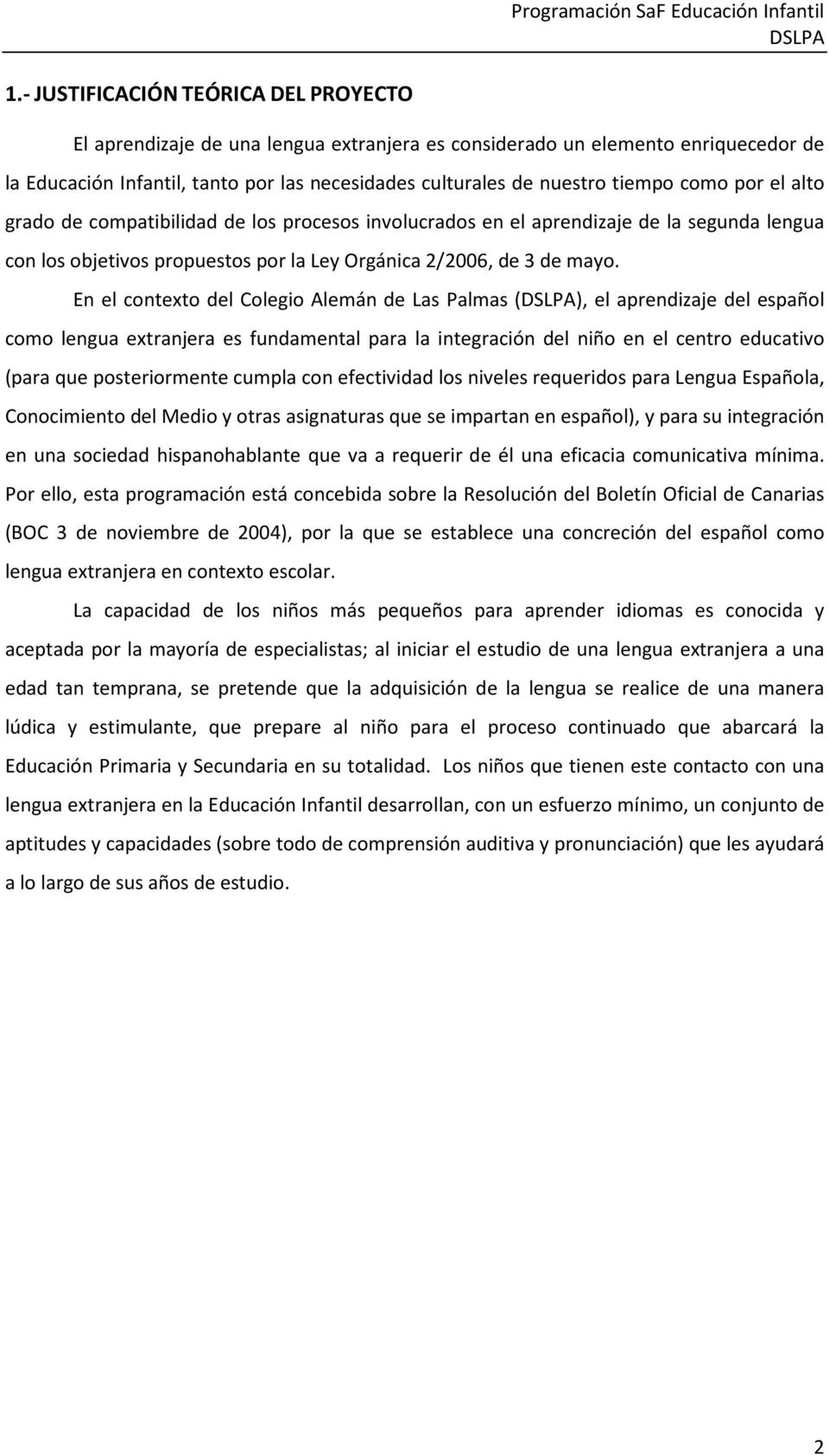 En el contexto del Colegio Alemán de Las Palmas (), el aprendizaje del español como lengua extranjera es fundamental para la integración del niño en el centro educativo (para que posteriormente