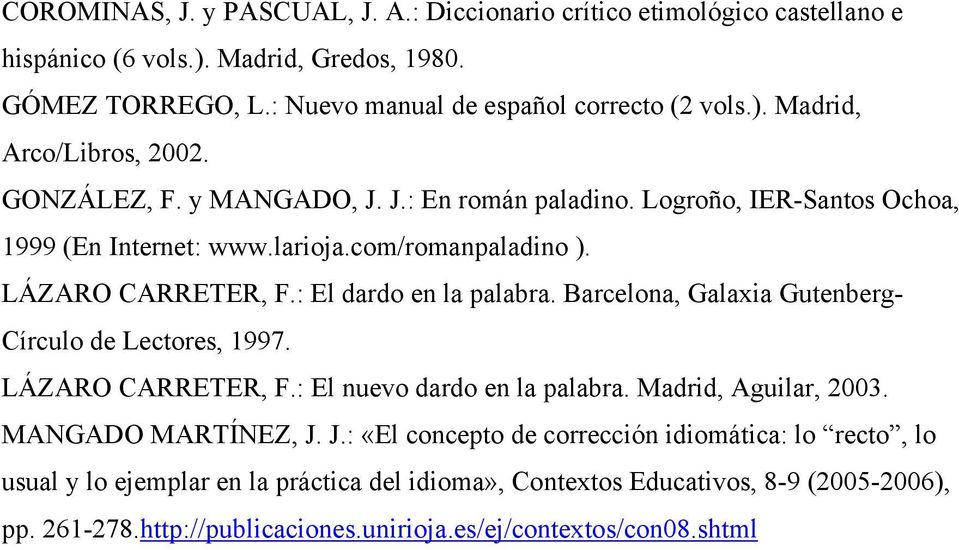 Barcelona, Galaxia Gutenberg- Círculo de Lectores, 1997. LÁZARO CARRETER, F.: El nuevo dardo en la palabra. Madrid, Aguilar, 2003. MANGADO MARTÍNEZ, J.
