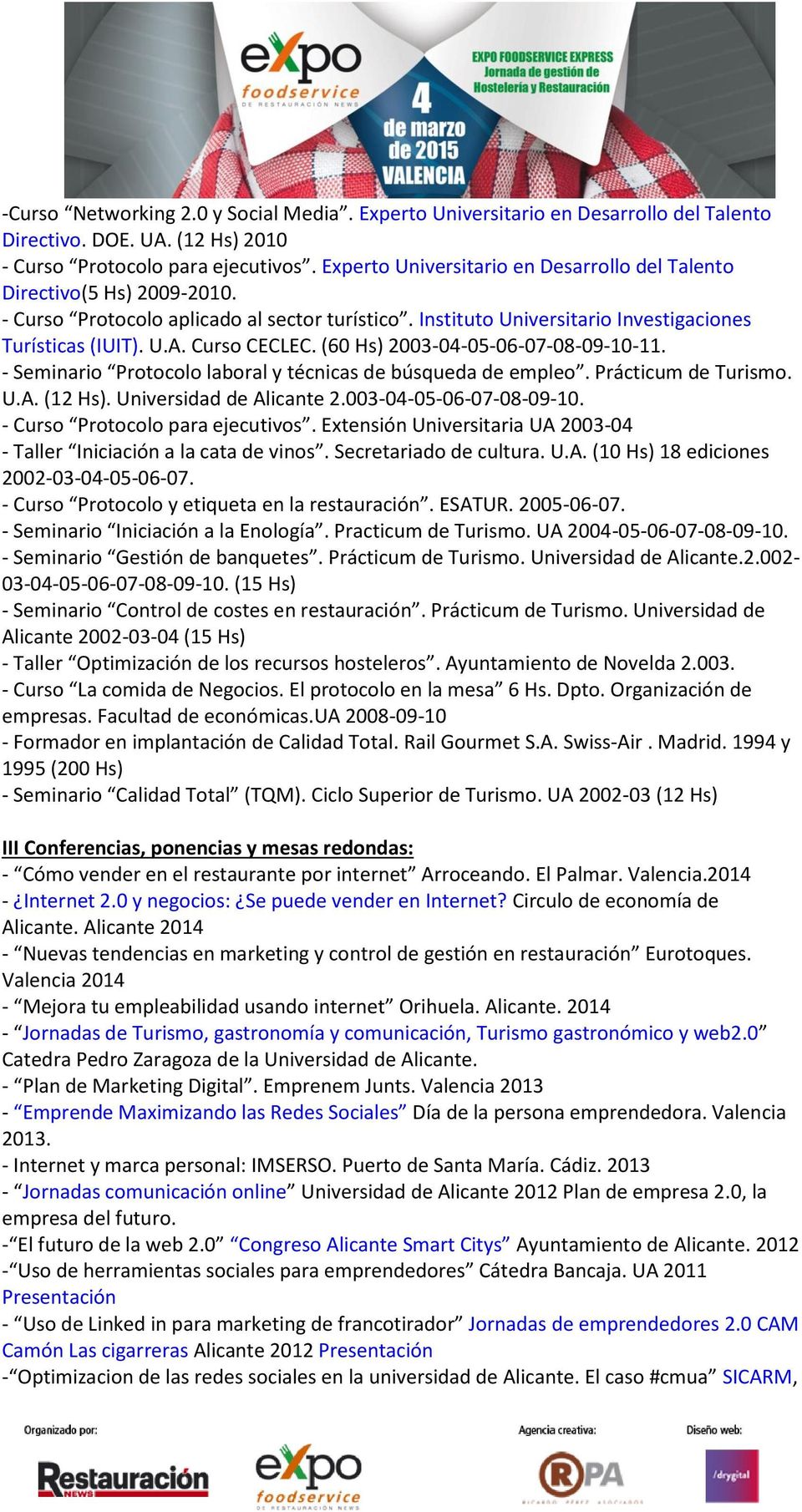 (60 Hs) 2003-04-05-06-07-08-09-10-11. - Seminario Protocolo laboral y técnicas de búsqueda de empleo. Prácticum de Turismo. U.A. (12 Hs). Universidad de Alicante 2.003-04-05-06-07-08-09-10. - Curso Protocolo para ejecutivos.