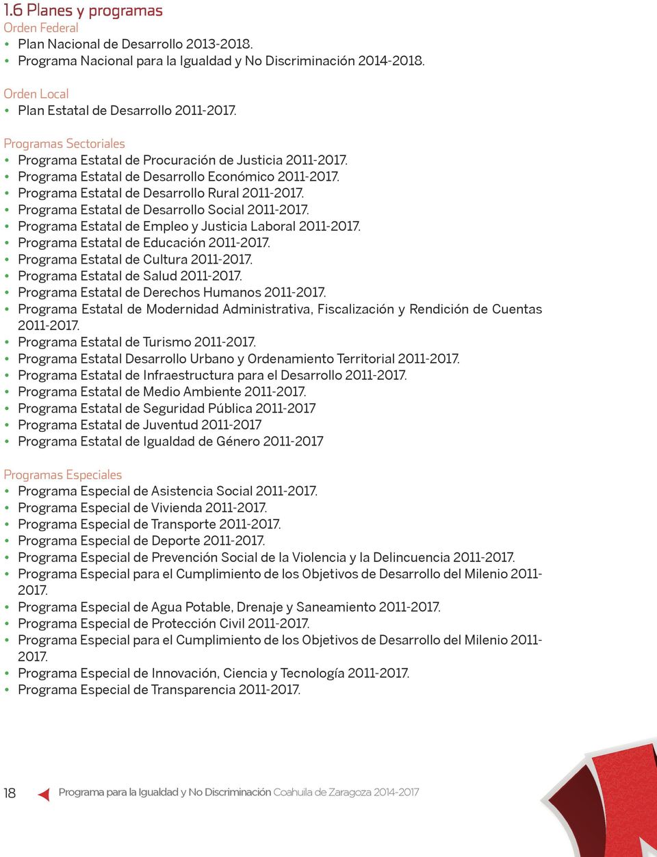 Programa Estatal de Desarrollo Social 2011-2017. Programa Estatal de Empleo y Justicia Laboral 2011-2017. Programa Estatal de Educación 2011-2017. Programa Estatal de Cultura 2011-2017.