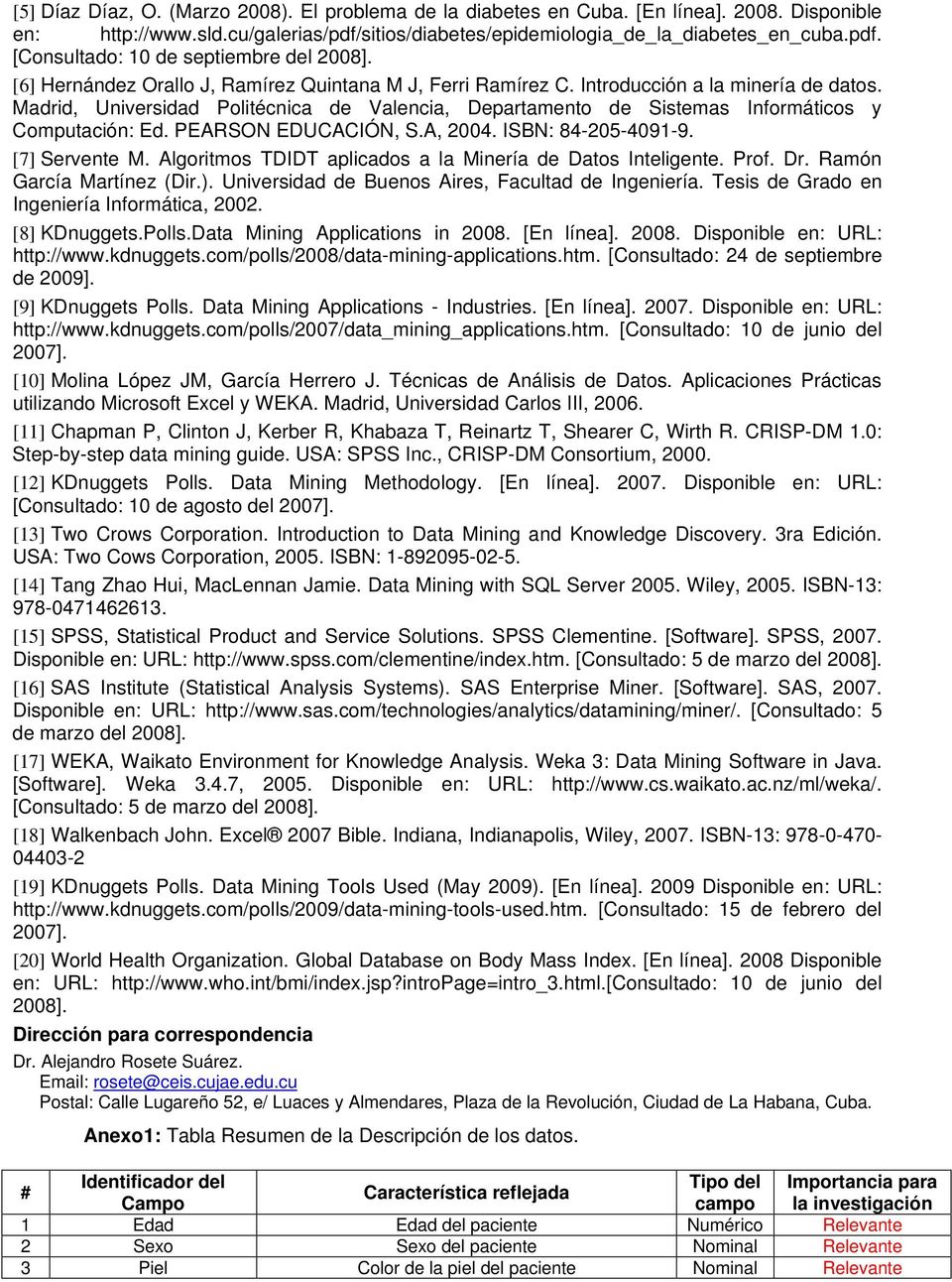 PEARSON EDUCACIÓN, S.A, 2004. ISBN: 84-205-4091-9. [7] Servente M. Algoritmos TDIDT aplicados a la Minería de Datos Inteligente. Prof. Dr. Ramón García Martínez (Dir.).