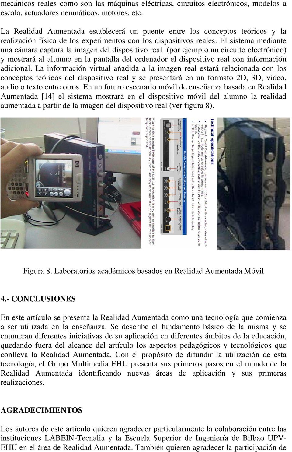 El sistema mediante una cámara captura la imagen del dispositivo real (por ejemplo un circuito electrónico) y mostrará al alumno en la pantalla del ordenador el dispositivo real con información
