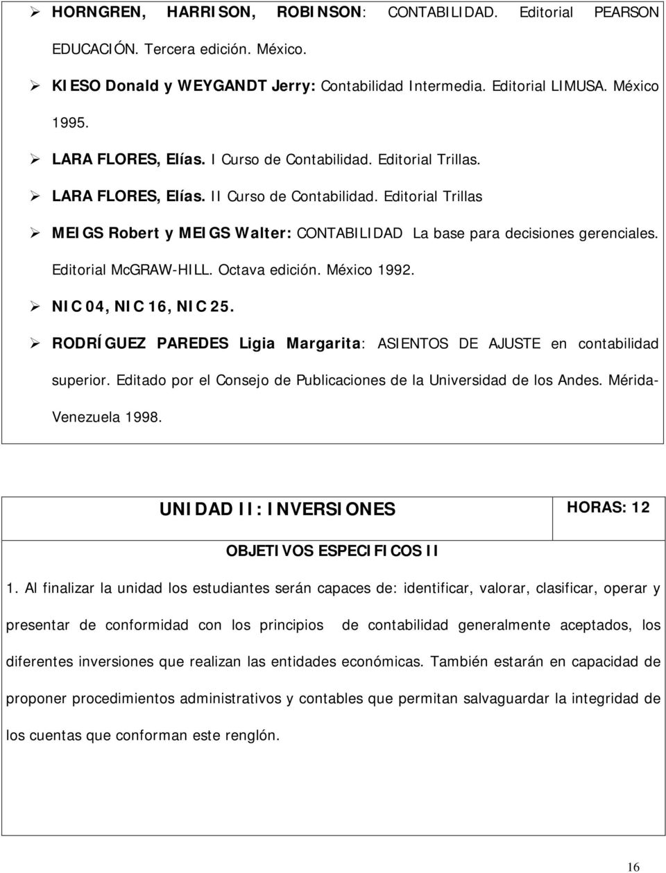 Editorial Trillas MEIGS Robert y MEIGS Walter: CONTABILIDAD La base para decisiones gerenciales. Editorial McGRAW-HILL. Octava edición. México 1992. NIC 04, NIC 16, NIC 25.