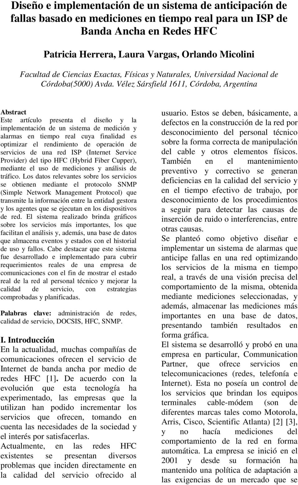 Vélez Sársfield 1611, Córdoba, Argentina Abstract Este artículo presenta el diseño y la implementación de un sistema de medición y alarmas en tiempo real cuya finalidad es optimizar el rendimiento de