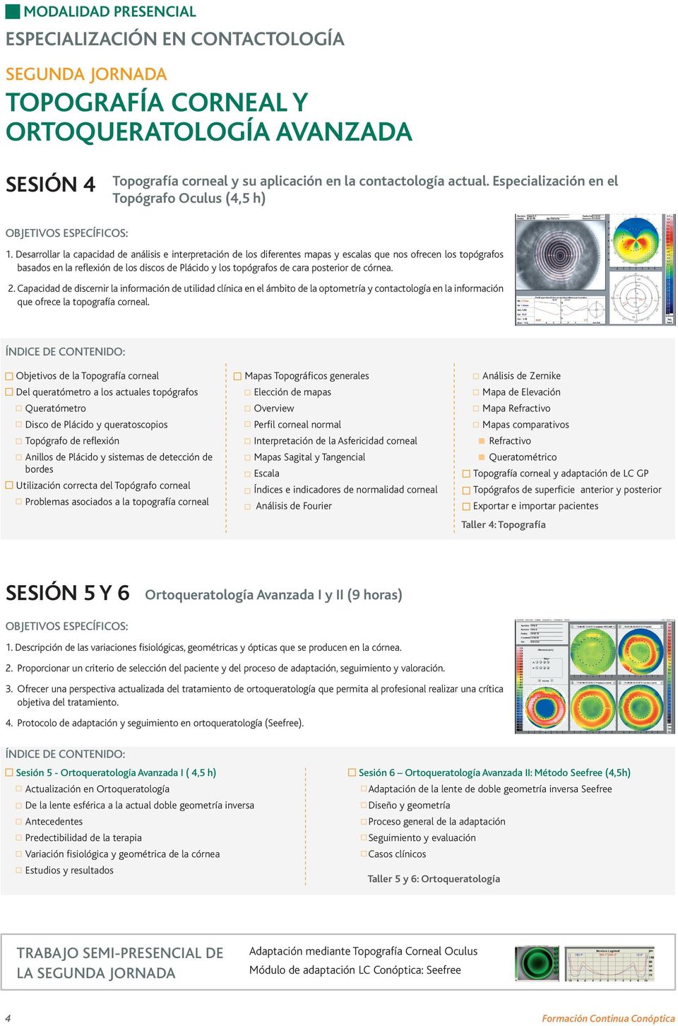 posterior de córnea. 2. Capacidad de discernir la información de utilidad clínica en el ámbito de la optometría y contactología en la información que ofrece la topografía corneal.