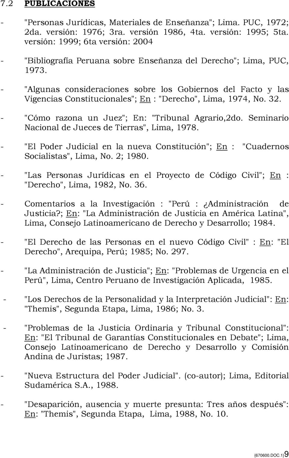 - "Algunas consideraciones sobre los Gobiernos del Facto y las Vigencias Constitucionales"; En : "Derecho", Lima, 1974, No. 32. - "Cómo razona un Juez"; En: "Tribunal Agrario,2do.