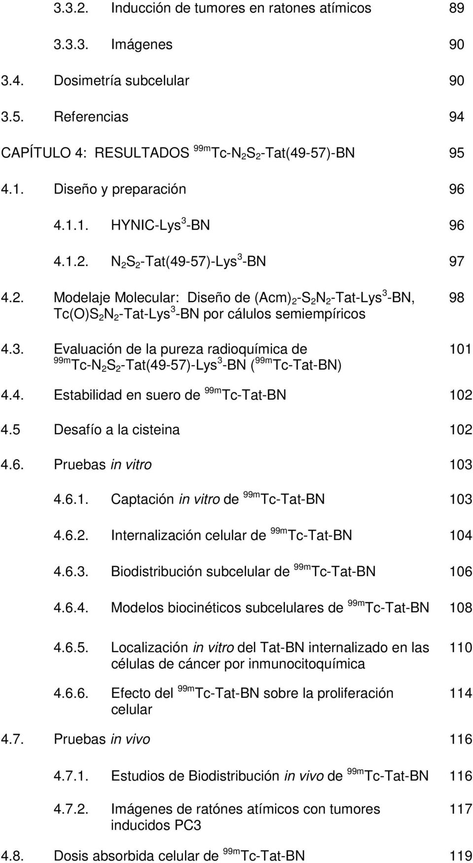 3. Evaluación de la pureza radioquímica de 99m Tc-N 2 S 2 -Tat(49-57)-Lys 3 -BN ( 99m Tc-Tat-BN) 98 101 4.4. Estabilidad en suero de 99m Tc-Tat-BN 102 4.5 Desafío a la cisteina 102 4.6.