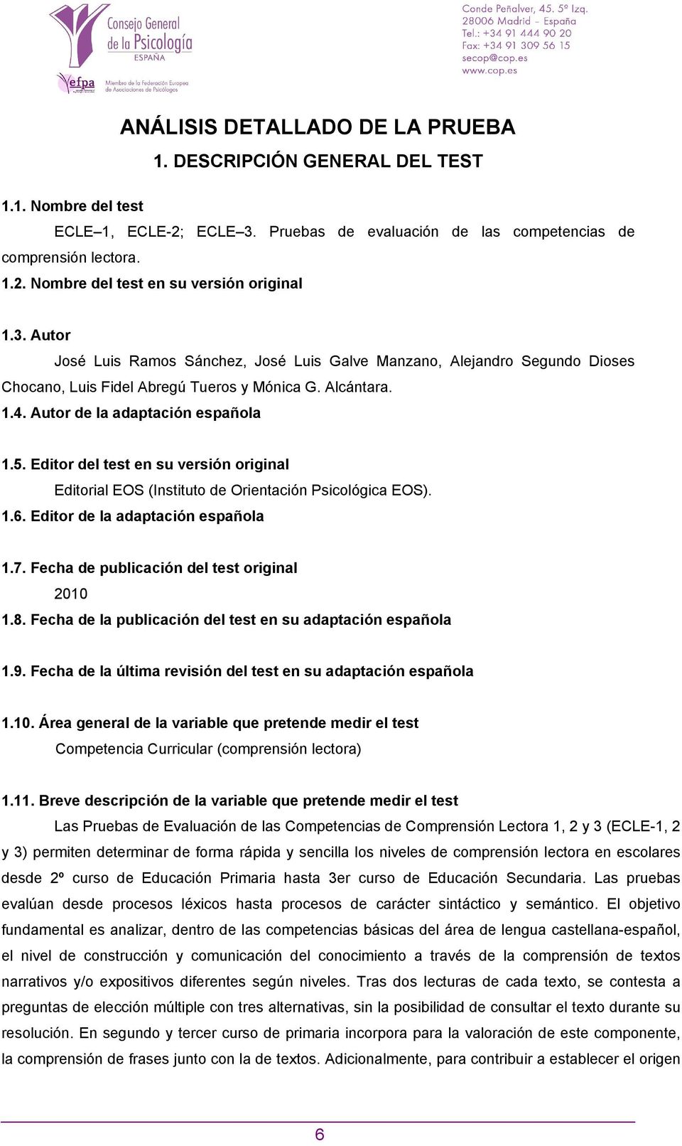 Editor del test en su versión original Editorial EOS (Instituto de Orientación Psicológica EOS). 1.6. Editor de la adaptación española 1.7. Fecha de publicación del test original 2010 1.8.