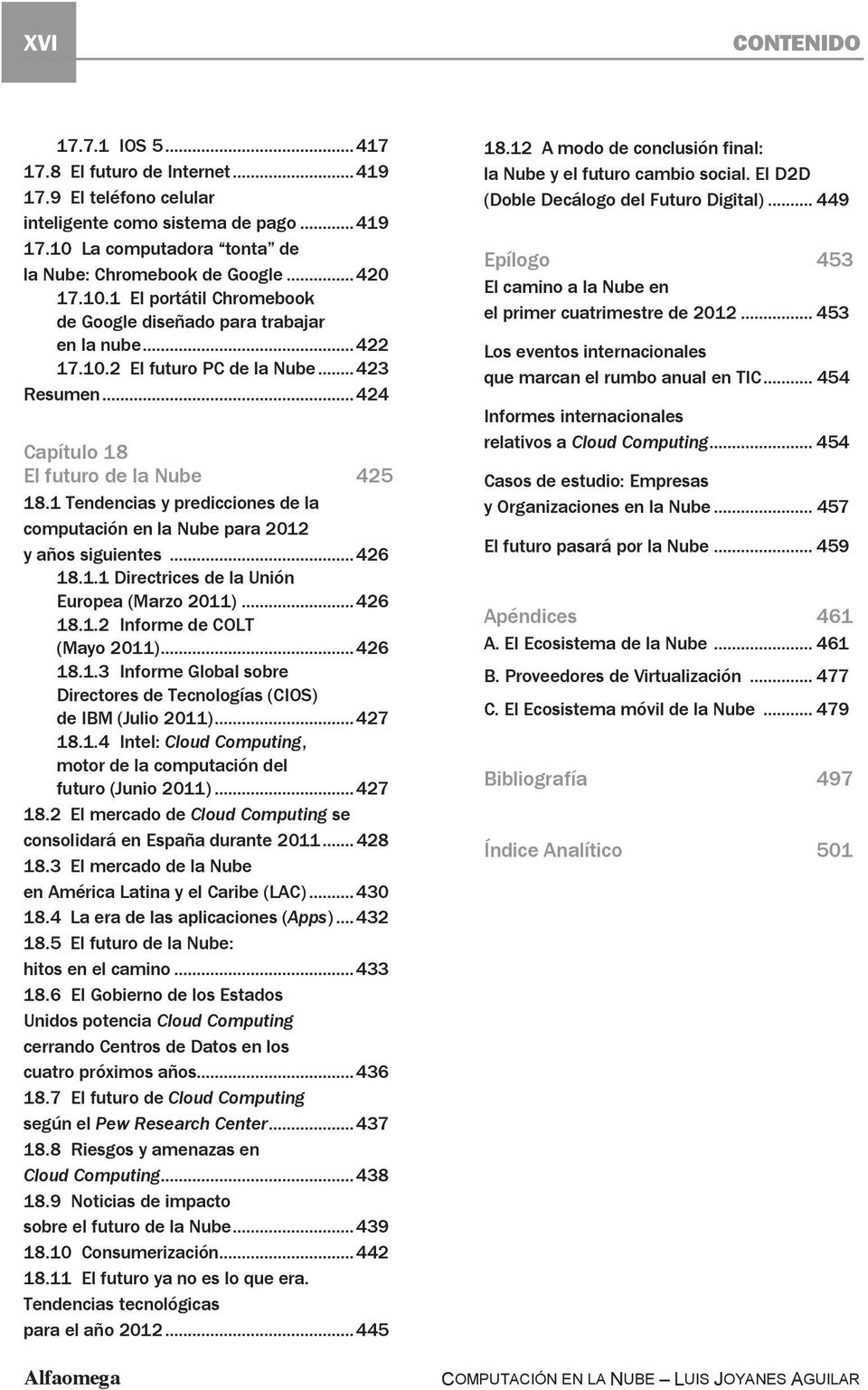 1 Tendencias y predicciones de la computación en la Nube para 2012 y años siguientes... 426 18.1.1 Directrices de la Unión Europea (Marzo 2011)... 426 18.1.2 Informe de COLT (Mayo 2011)... 426 18.1.3 Informe Global sobre Directores de Tecnologías (CIOS) de IBM (Julio 2011).