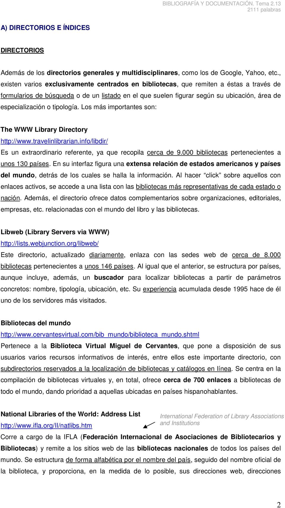 o tipología. Los más importantes son: The WWW Library Directory http://www.travelinlibrarian.info/libdir/ Es un extraordinario referente, ya que recopila cerca de 9.