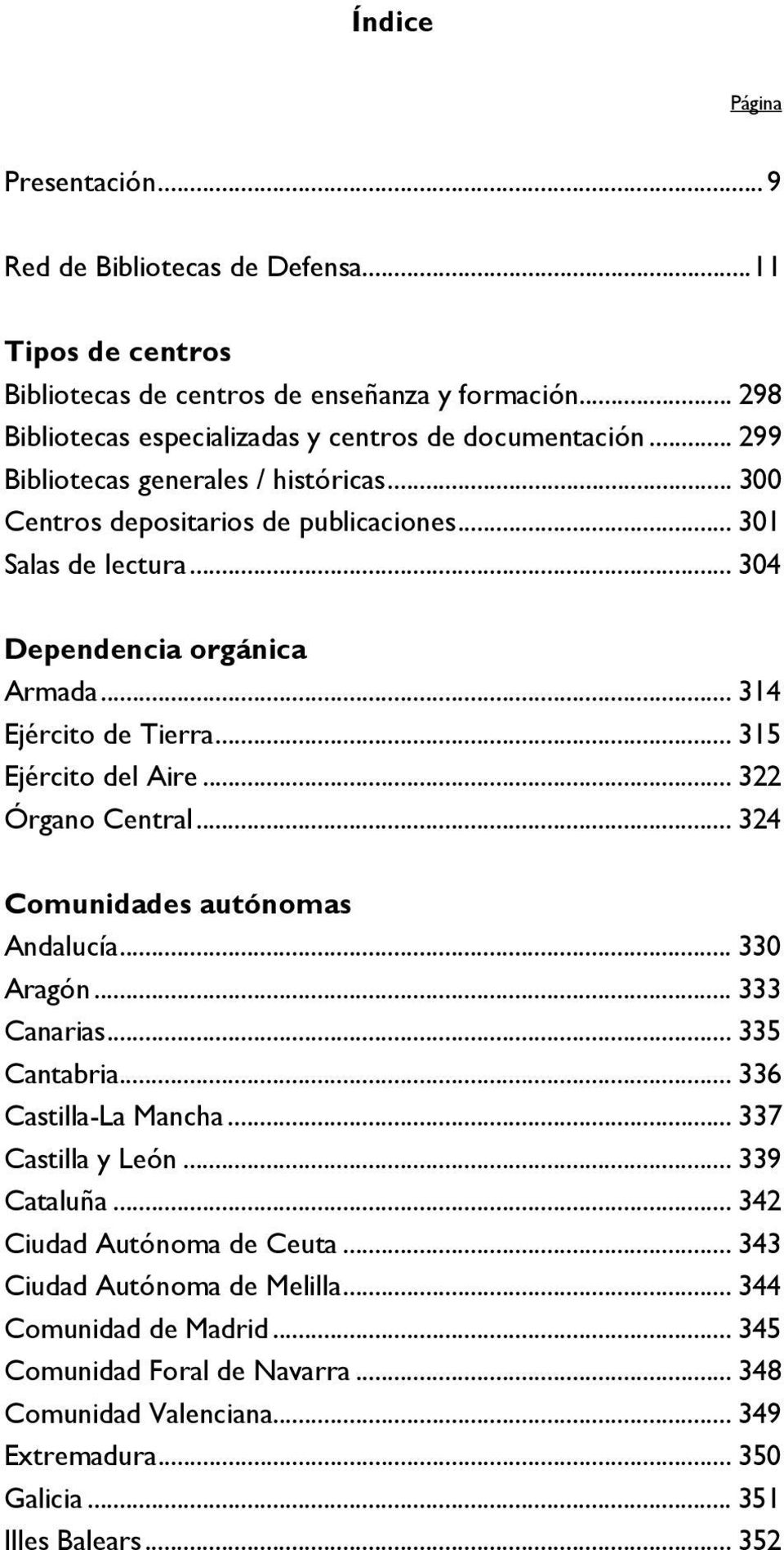 .. 322 Órgano Central... 324 Comunidades autónomas Andalucía... 330 Aragón... 333 Canarias... 335 Cantabria... 336 Castilla-La Mancha... 337 Castilla y León... 339 Cataluña.
