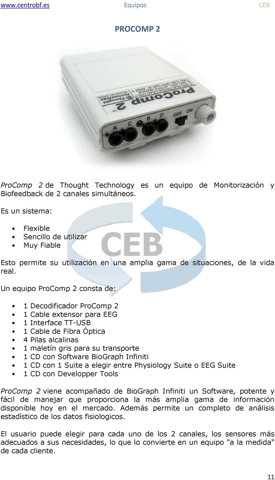 Un equipo ProComp 2 consta de: 1 Decodificador ProComp 2 1 Cable extensor para EEG 1 Interface TT-USB 1 Cable de Fibra Óptica 4 Pilas alcalinas 1 maletín gris para su transporte 1 CD con Software