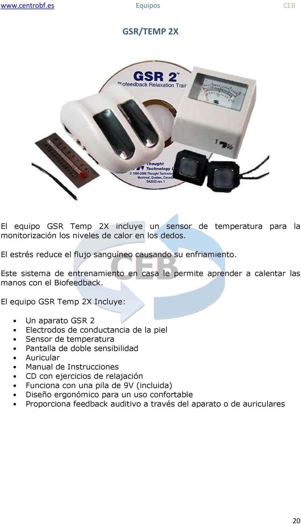 El equipo GSR Temp 2X Incluye: Un aparato GSR 2 Electrodos de conductancia de la piel Sensor de temperatura Pantalla de doble sensibilidad Auricular Manual de