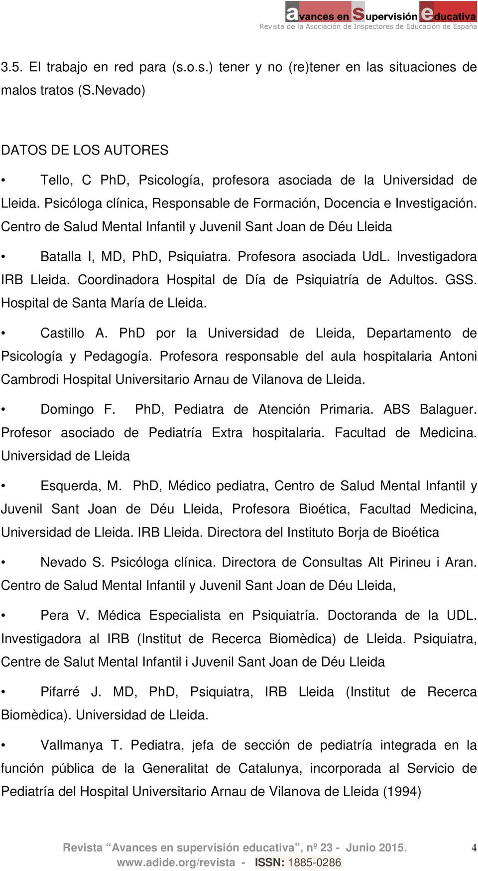 Investigadora IRB Lleida. Coordinadora Hospital de Día de Psiquiatría de Adultos. GSS. Hospital de Santa María de Lleida. Castillo A.